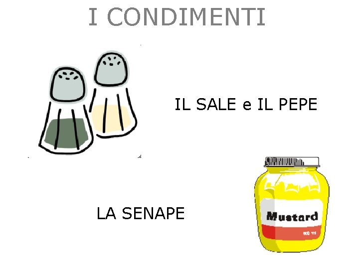I CONDIMENTI IL SALE e IL PEPE LA SENAPE 