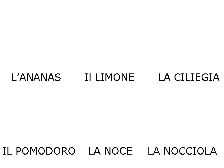 L’ANANAS Il LIMONE LA CILIEGIA IL POMODORO LA NOCE LA NOCCIOLA 
