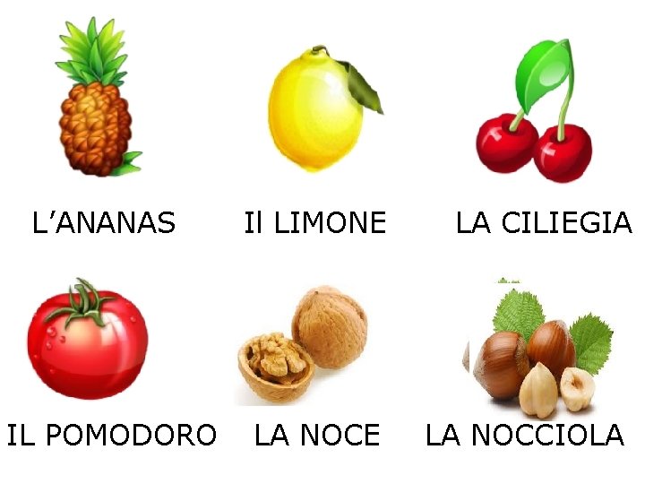 L’ANANAS Il LIMONE LA CILIEGIA IL POMODORO LA NOCE LA NOCCIOLA 