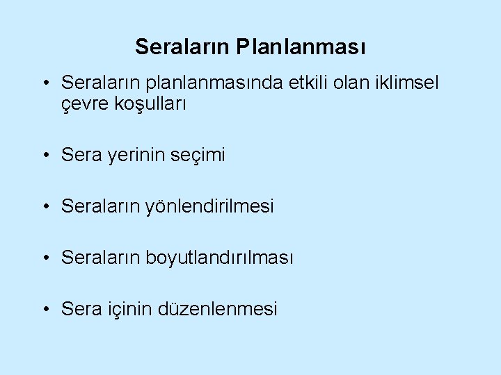 Seraların Planlanması • Seraların planlanmasında etkili olan iklimsel çevre koşulları • Sera yerinin seçimi