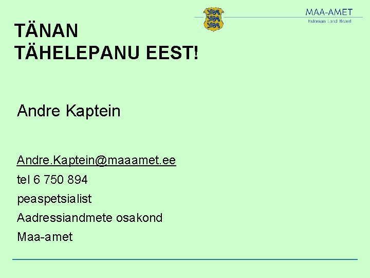 TÄNAN TÄHELEPANU EEST! Andre Kaptein Andre. Kaptein@maaamet. ee tel 6 750 894 peaspetsialist Aadressiandmete