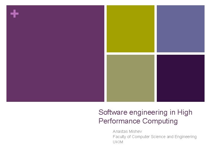 + Software engineering in High Performance Computing Anastas Mishev Faculty of Computer Science and