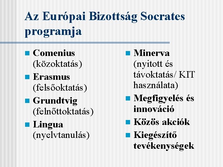 Az Európai Bizottság Socrates programja Comenius (közoktatás) n Erasmus (felsőoktatás) n Grundtvig (felnőttoktatás) n