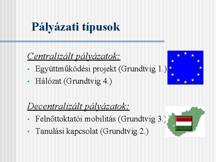 Pályázati típusok Centralizált pályázatok: • • Együttműködési projekt (Grundtvig 1. ) Hálózat (Grundtvig 4.