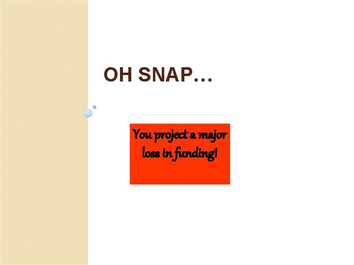 OH SNAP… You project a major loss in funding! 