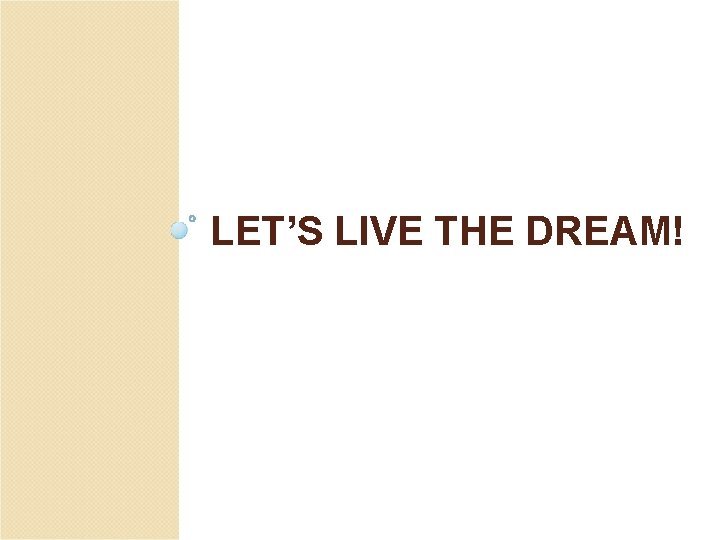 LET’S LIVE THE DREAM! 