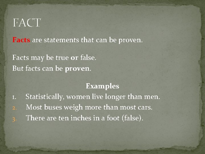 FACT Facts are statements that can be proven. Facts may be true or false.