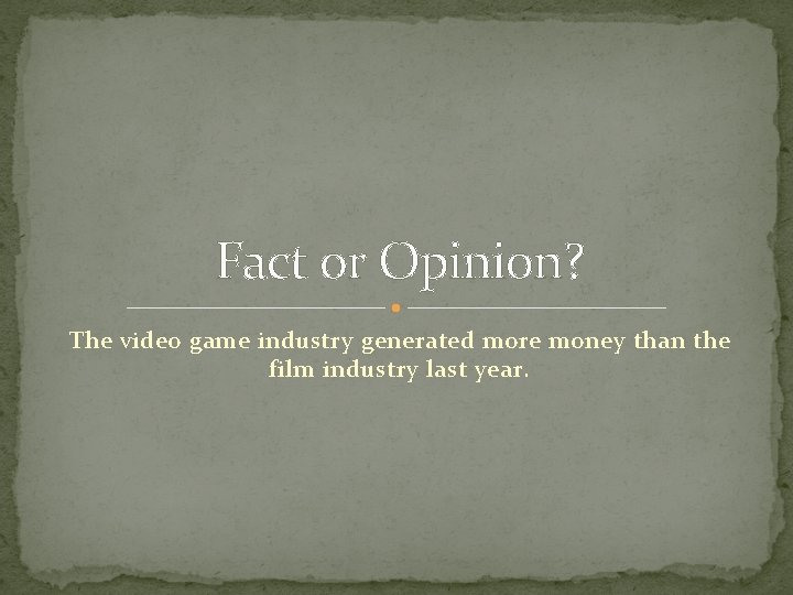 Fact or Opinion? The video game industry generated more money than the film industry