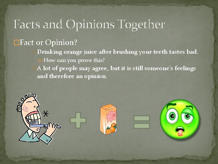 Facts and Opinions Together �Fact or Opinion? �Drinking orange juice after brushing your teeth