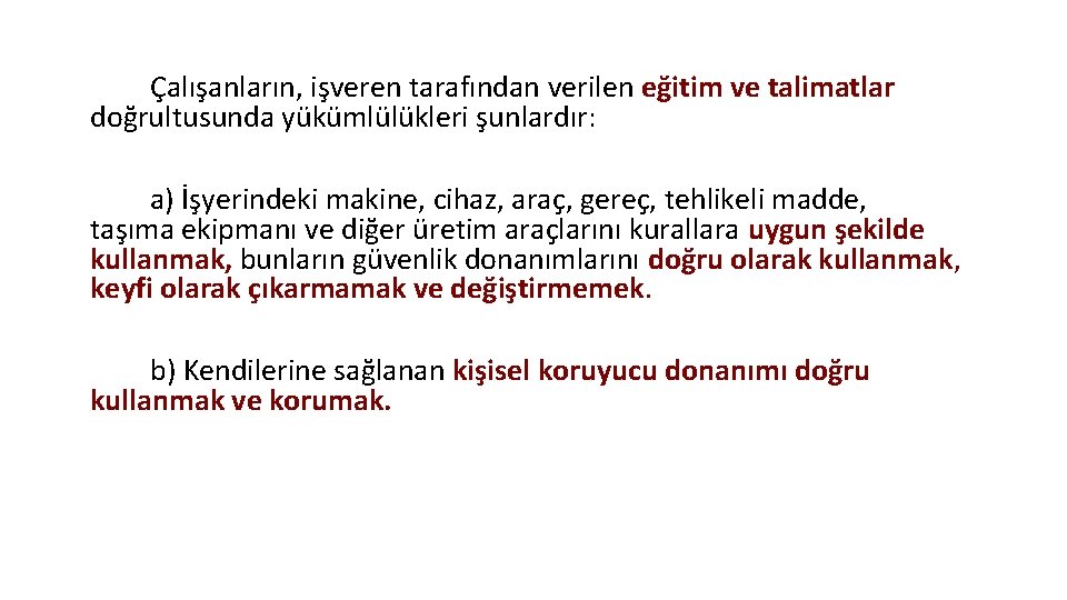 Çalışanların, işveren tarafından verilen eğitim ve talimatlar doğrultusunda yükümlülükleri şunlardır: a) İşyerindeki makine, cihaz,