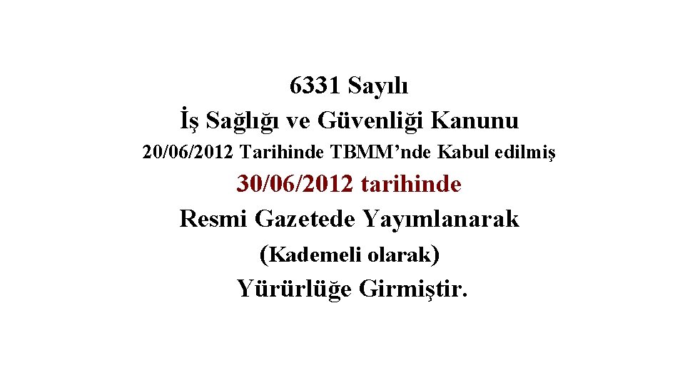 6331 Sayılı İş Sağlığı ve Güvenliği Kanunu 20/06/2012 Tarihinde TBMM’nde Kabul edilmiş 30/06/2012 tarihinde