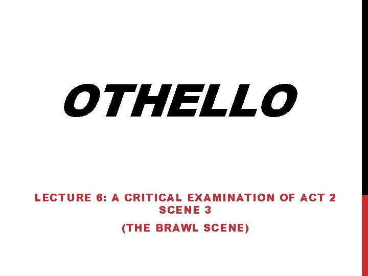 OTHELLO LECTURE 6: A CRITICAL EXAMINATION OF ACT 2 SCENE 3 (THE BRAWL SCENE)