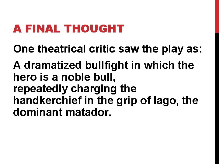 A FINAL THOUGHT One theatrical critic saw the play as: A dramatized bullfight in