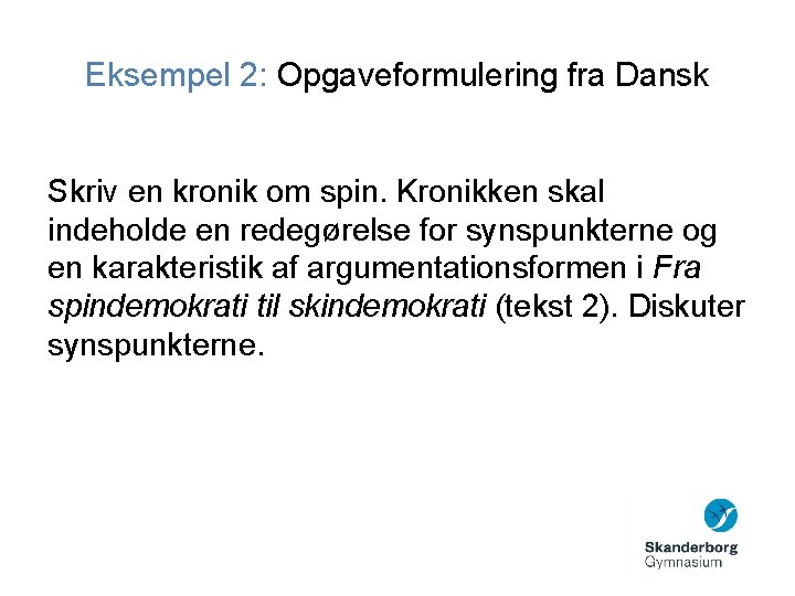 Eksempel 2: Opgaveformulering fra Dansk Skriv en kronik om spin. Kronikken skal indeholde en