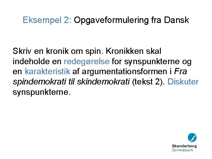 Eksempel 2: Opgaveformulering fra Dansk Skriv en kronik om spin. Kronikken skal indeholde en