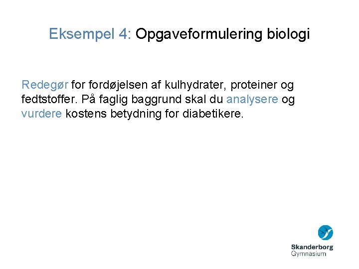 Eksempel 4: Opgaveformulering biologi Redegør fordøjelsen af kulhydrater, proteiner og fedtstoffer. På faglig baggrund