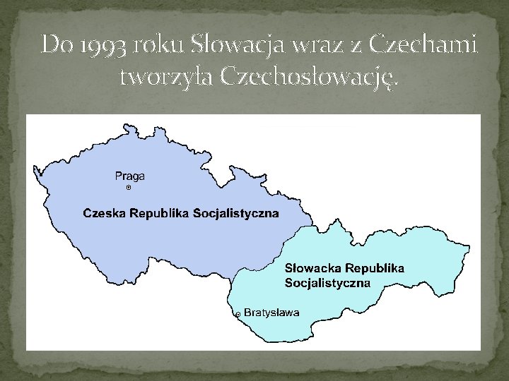 Do 1993 roku Słowacja wraz z Czechami tworzyła Czechosłowację. 