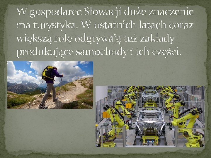 W gospodarce Słowacji duże znaczenie ma turystyka. W ostatnich latach coraz większą rolę odgrywają