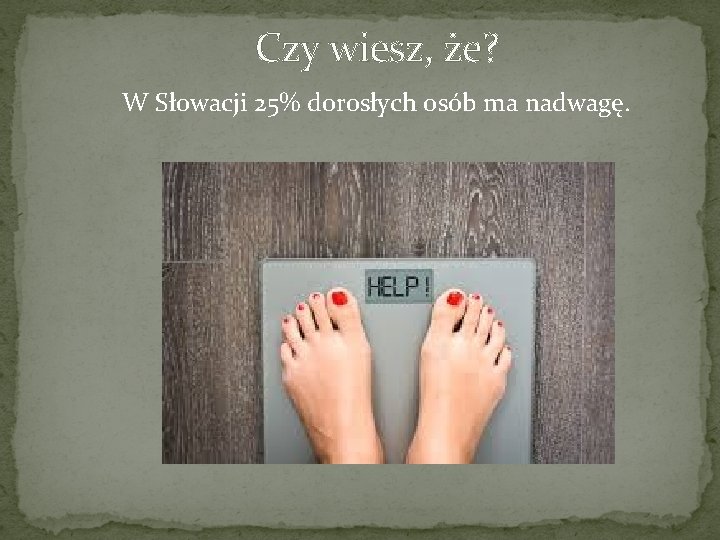 Czy wiesz, że? W Słowacji 25% dorosłych osób ma nadwagę. 