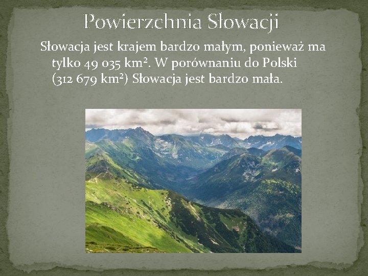 Powierzchnia Słowacji Słowacja jest krajem bardzo małym, ponieważ ma tylko 49 035 km². W