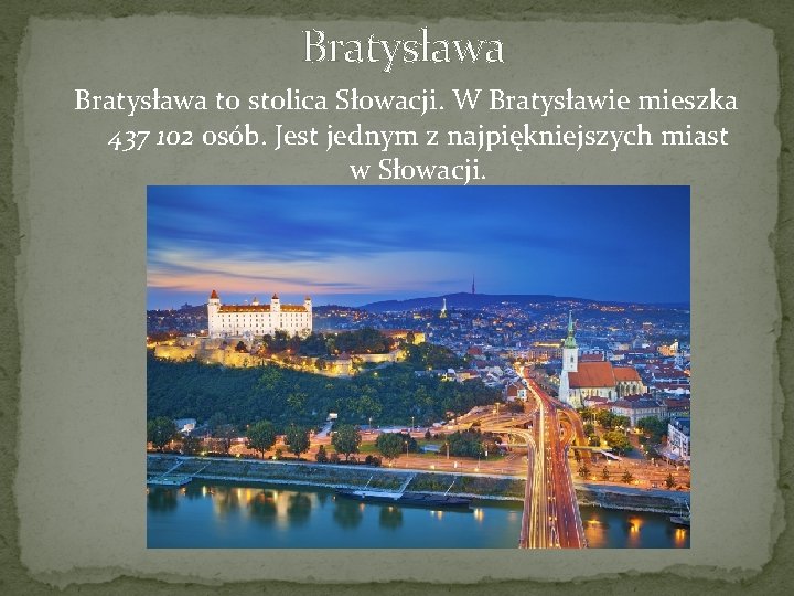 Bratysława to stolica Słowacji. W Bratysławie mieszka 437 102 osób. Jest jednym z najpiękniejszych