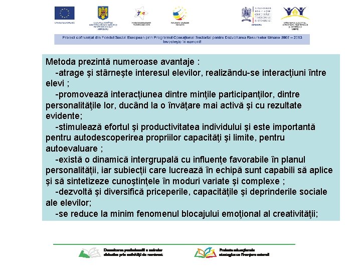 Metoda prezintă numeroase avantaje : -atrage şi stârneşte interesul elevilor, realizându-se interacţiuni între elevi