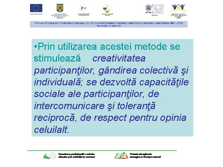  • Prin utilizarea acestei metode se stimulează creativitatea participanţilor, gândirea colectivă şi individuală;