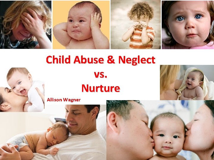 Child Abuse & Neglect vs. Nurture Allison Wagner 