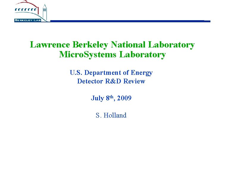 Lawrence Berkeley National Laboratory Micro. Systems Laboratory U. S. Department of Energy Detector R&D