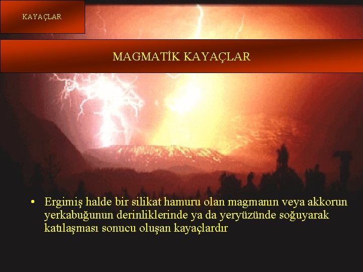 KAYAÇLAR MAGMATİK KAYAÇLAR Yrd. Doç. Dr. Yaşar EREN MAGMATİK KAYAÇLAR • Ergimiş halde bir