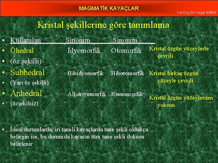 MAGMATİK KAYAÇLAR Yrd. Doç. Dr. Yaşar EREN Kristal şekillerine göre tanımlama • Kullanılan •