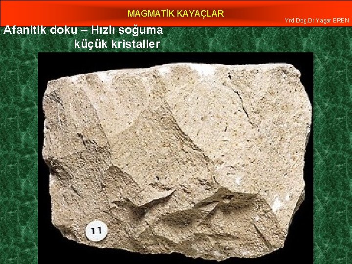 MAGMATİK KAYAÇLAR Afanitik doku – Hızlı soğuma küçük kristaller Yrd. Doç. Dr. Yaşar EREN