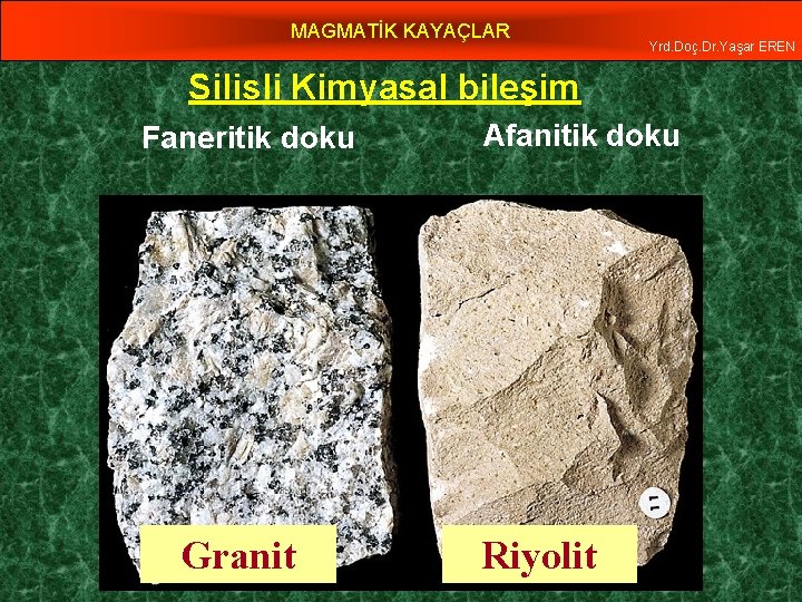 MAGMATİK KAYAÇLAR Yrd. Doç. Dr. Yaşar EREN Silisli Kimyasal bileşim Faneritik doku Granit Afanitik