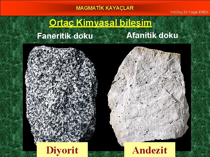 MAGMATİK KAYAÇLAR Yrd. Doç. Dr. Yaşar EREN Ortaç Kimyasal bileşim Faneritik doku Diyorit Afanitik