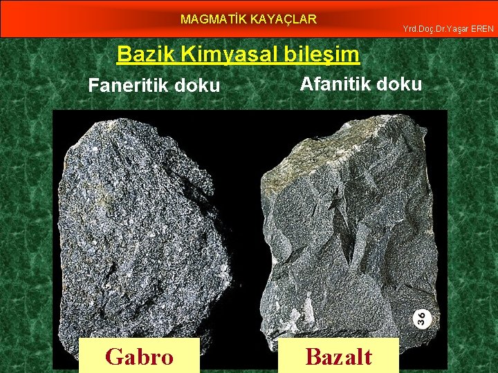 MAGMATİK KAYAÇLAR Yrd. Doç. Dr. Yaşar EREN Bazik Kimyasal bileşim Faneritik doku Gabro Afanitik