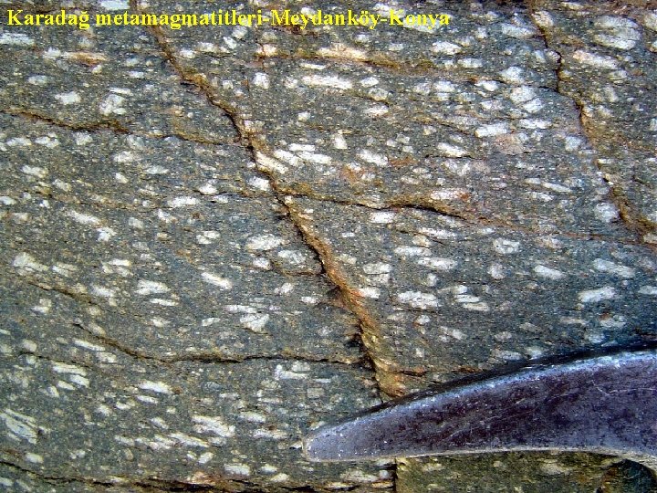 Karadağ metamagmatitleri-Meydanköy-Konya MAGMATİK KAYAÇLAR Yrd. Doç. Dr. Yaşar EREN 