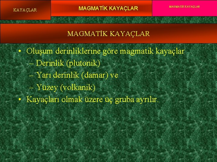 KAYAÇLAR MAGMATİK KAYAÇLAR Yrd. Doç. Dr. Yaşar EREN MAGMATİK KAYAÇLAR • Oluşum derinliklerine göre