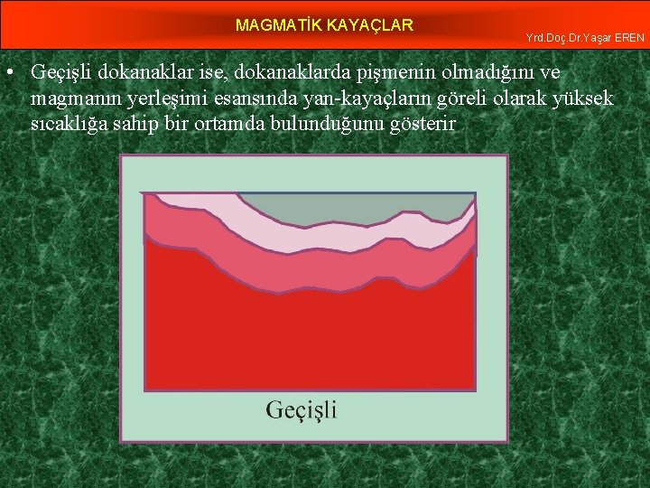 MAGMATİK KAYAÇLAR Yrd. Doç. Dr. Yaşar EREN • Geçişli dokanaklar ise, dokanaklarda pişmenin olmadığını