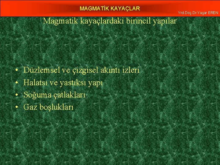 MAGMATİK KAYAÇLAR Magmatik kayaçlardaki birincil yapılar • • Düzlemsel ve çizgisel akıntı izleri Halatsı