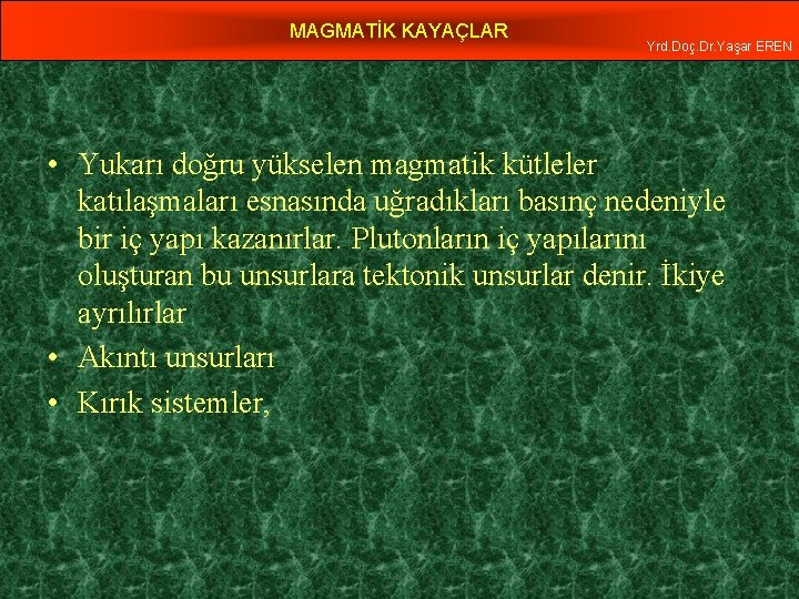 MAGMATİK KAYAÇLAR Yrd. Doç. Dr. Yaşar EREN • Yukarı doğru yükselen magmatik kütleler katılaşmaları