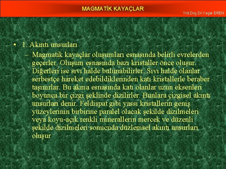 MAGMATİK KAYAÇLAR Yrd. Doç. Dr. Yaşar EREN • 1. Akıntı unsurları – Magmatik kayaçlar