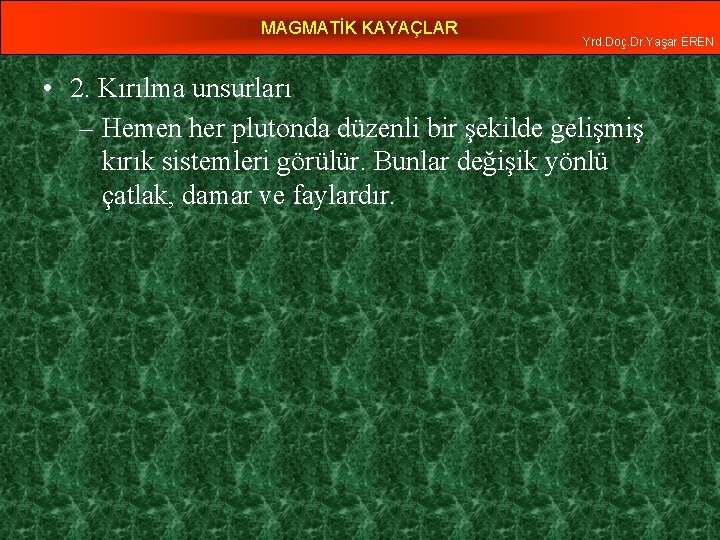 MAGMATİK KAYAÇLAR Yrd. Doç. Dr. Yaşar EREN • 2. Kırılma unsurları – Hemen her