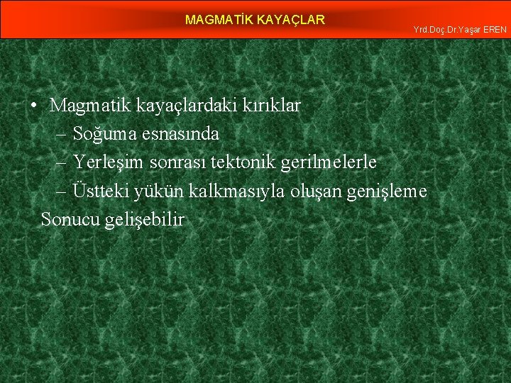 MAGMATİK KAYAÇLAR Yrd. Doç. Dr. Yaşar EREN • Magmatik kayaçlardaki kırıklar – Soğuma esnasında