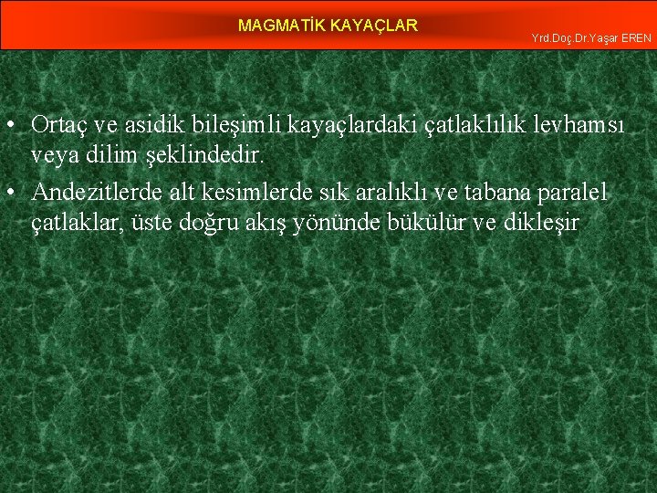 MAGMATİK KAYAÇLAR Yrd. Doç. Dr. Yaşar EREN • Ortaç ve asidik bileşimli kayaçlardaki çatlaklılık