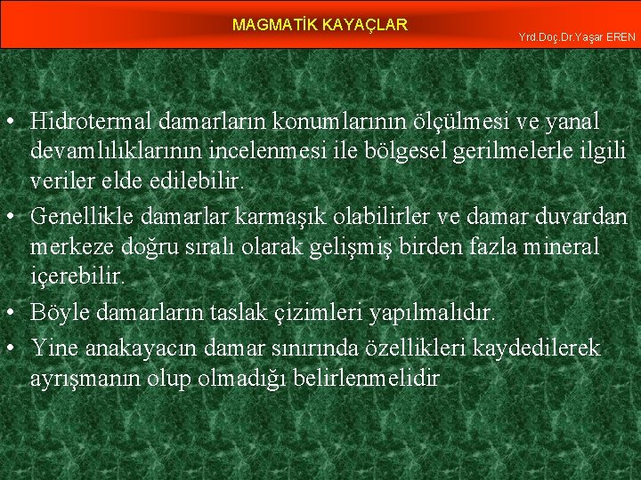 MAGMATİK KAYAÇLAR Yrd. Doç. Dr. Yaşar EREN • Hidrotermal damarların konumlarının ölçülmesi ve yanal