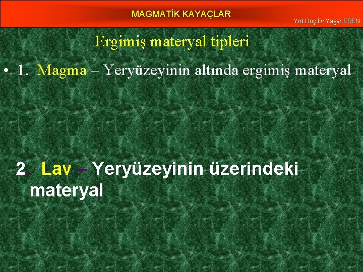 MAGMATİK KAYAÇLAR Yrd. Doç. Dr. Yaşar EREN Ergimiş materyal tipleri • 1. Magma –