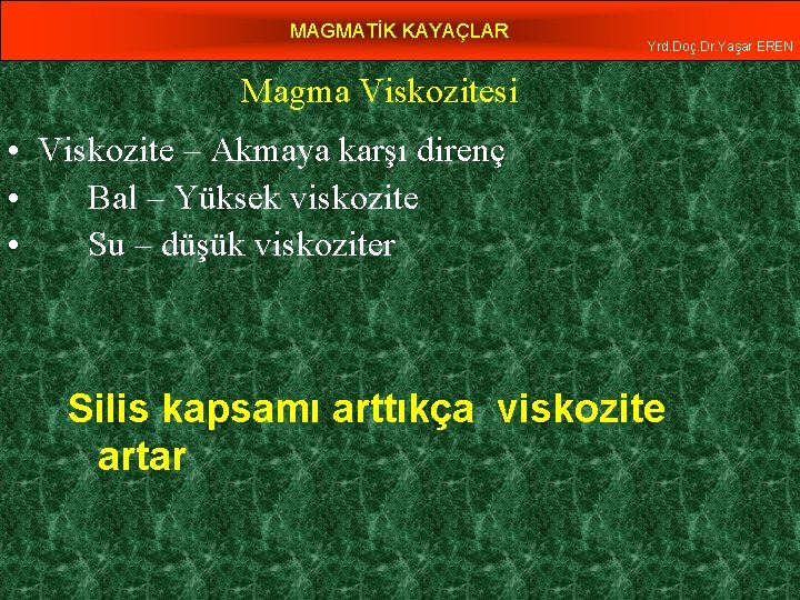 MAGMATİK KAYAÇLAR Yrd. Doç. Dr. Yaşar EREN Magma Viskozitesi • Viskozite – Akmaya karşı