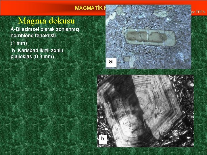 MAGMATİK KAYAÇLAR Magma dokusu A-Bileşimsel olarak zonlanmış hornblend fenokristi (1 mm) b. Karlsbad ikizli