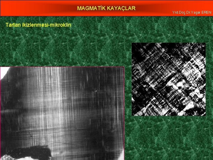 MAGMATİK KAYAÇLAR Tartan ikizlenmesi-mikroklin Yrd. Doç. Dr. Yaşar EREN 