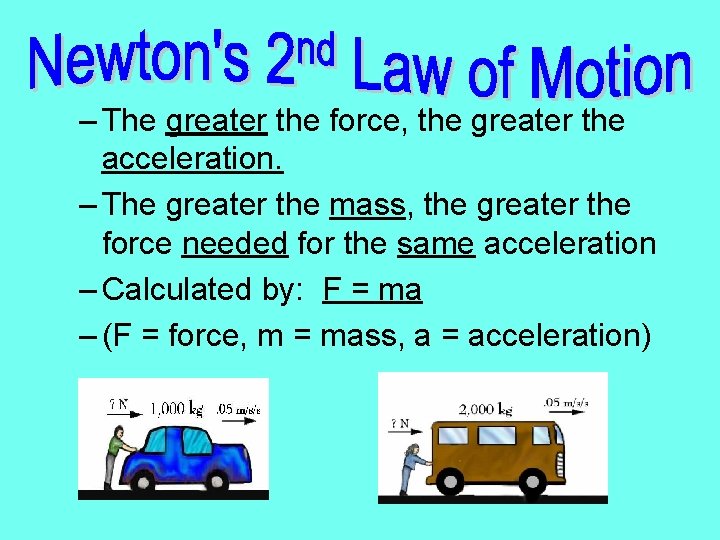 – The greater the force, the greater the acceleration. – The greater the mass,